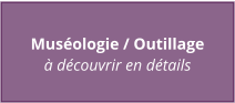 Muséologie / Outillage à découvrir en détails