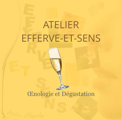 ATELIER EFFERVE-ET-SENS Œnologie et Dégustation